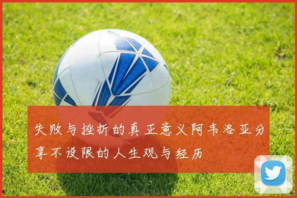 失败与挫折的真正意义阿韦洛亚分享不设限的人生观与经历